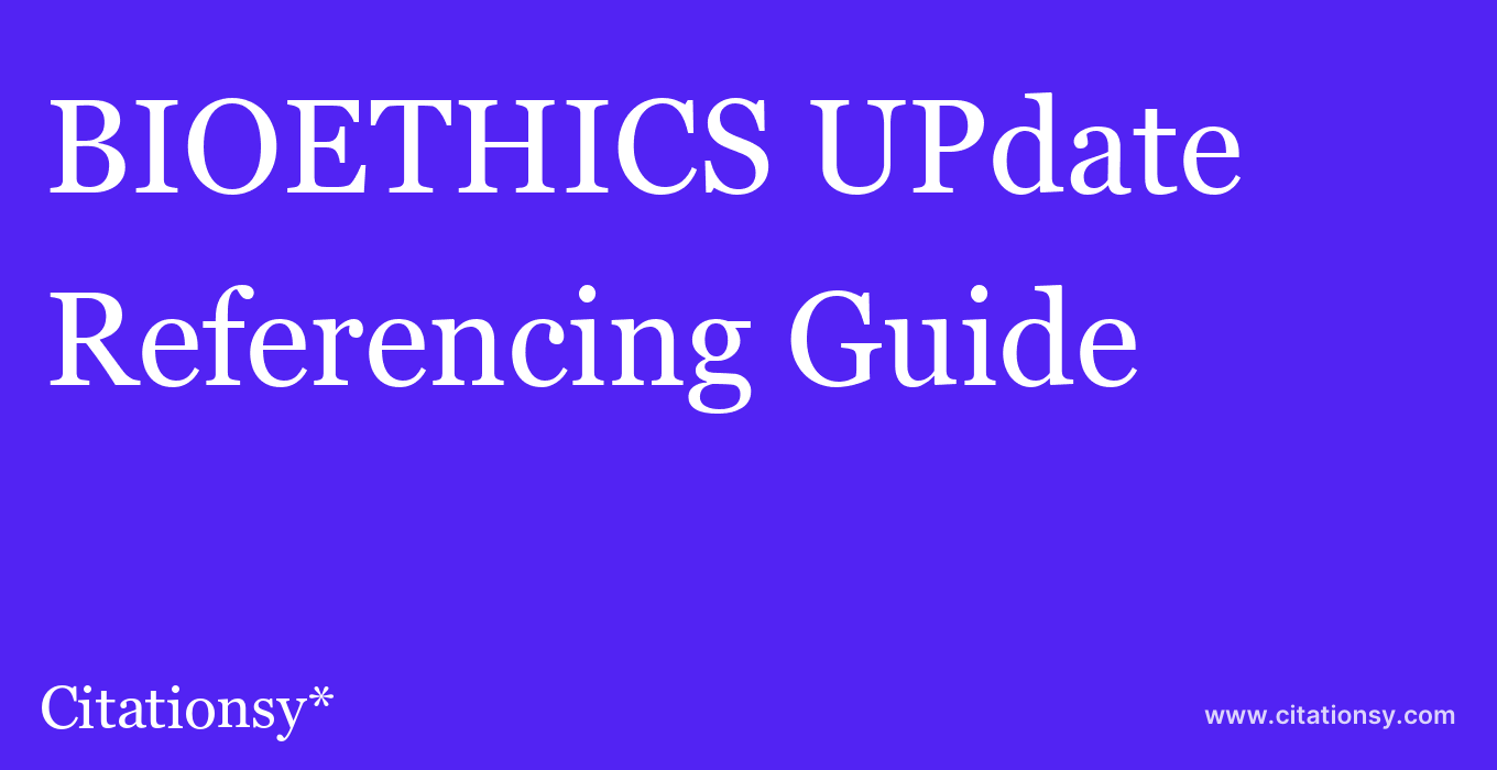 cite BIOETHICS UPdate  — Referencing Guide